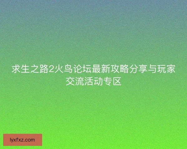 求生之路2火鸟论坛最新攻略分享与玩家交流活动专区
